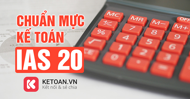 Tìm hiểu về Chuẩn mực Kế toán quốc tế IAS 20 – Accounting for Government Grants and Disclosure of Government Assistance (Kế toán đối với nguồn tài trợ và trình bày sự hỗ trợ của Chính phủ)